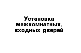 Установка межкомнатных, входных дверей